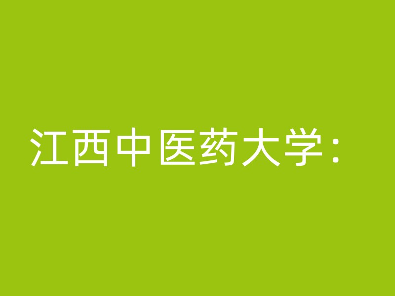 江西中医药大学：