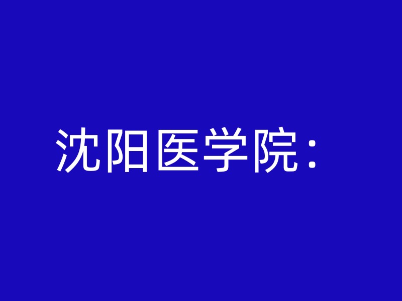 沈阳医学院：