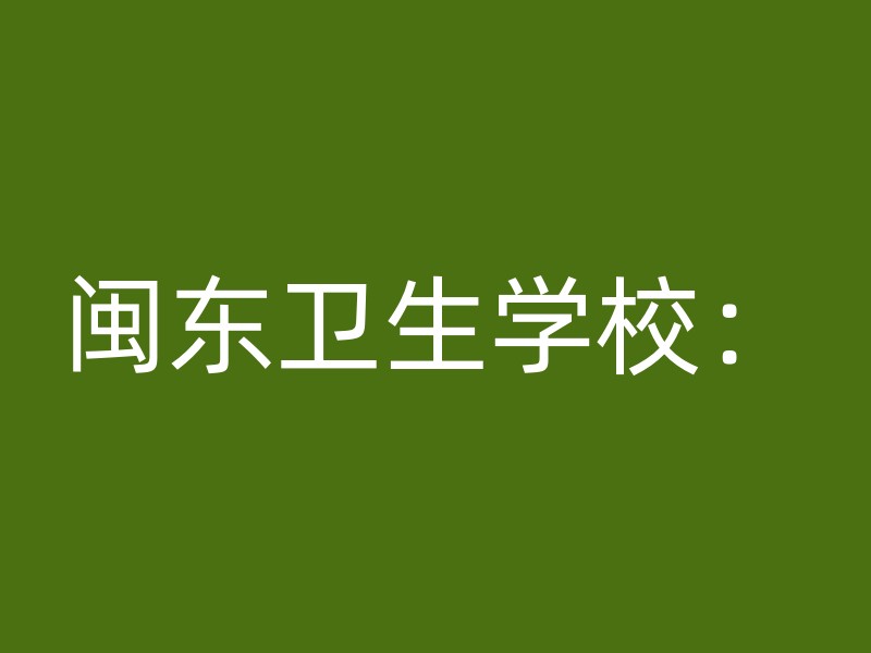 闽东卫生学校：