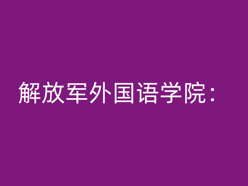 解放军外国语学院：