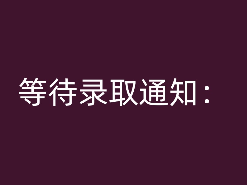 等待录取通知：