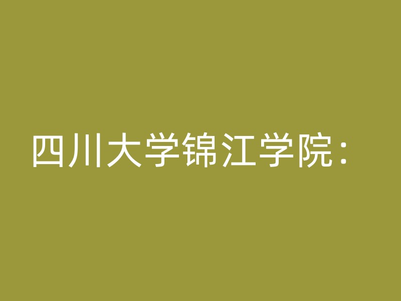 四川大学锦江学院：