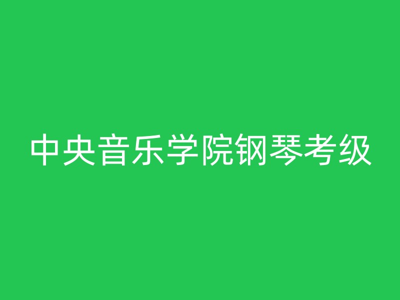 中央音乐学院钢琴考级