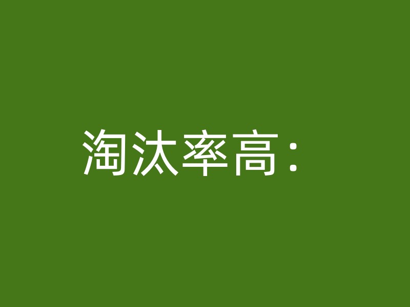 淘汰率高：