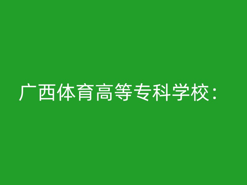 广西体育高等专科学校：