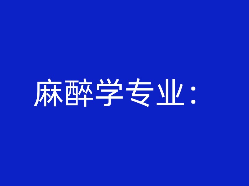 麻醉学专业：