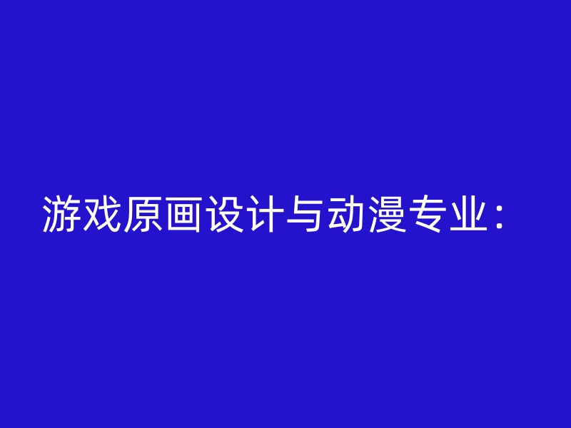 游戏原画设计与动漫专业：