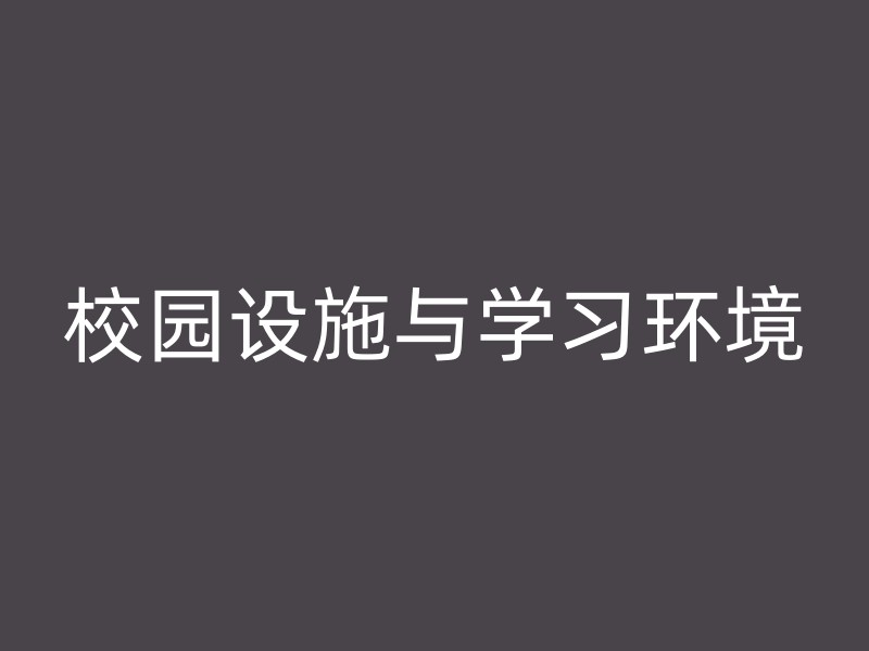 校园设施与学习环境