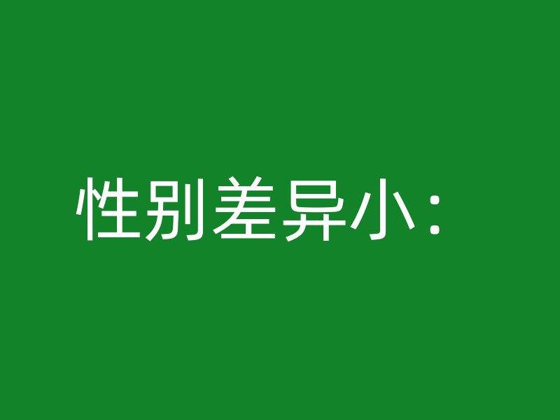 性别差异小：