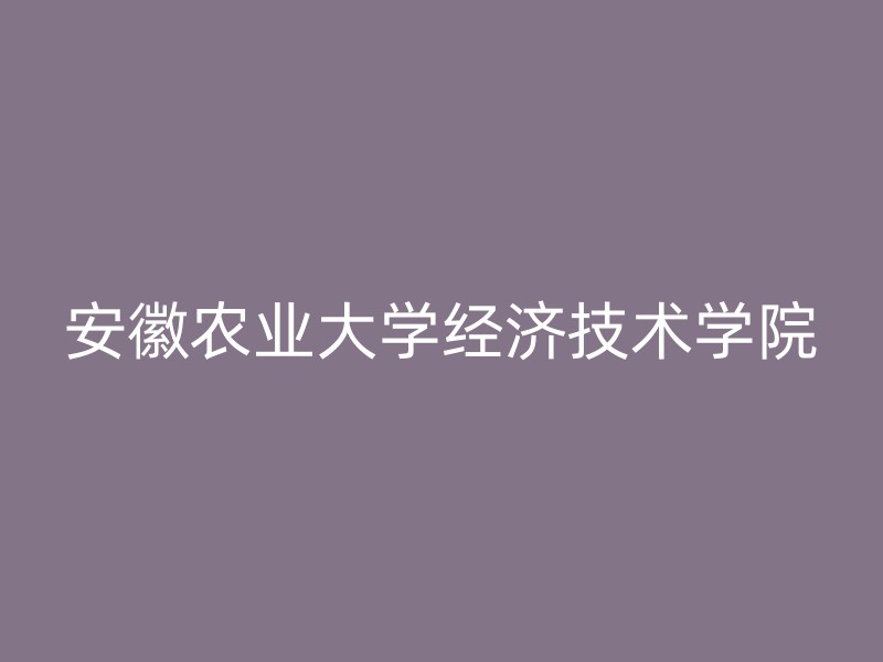 安徽农业大学经济技术学院