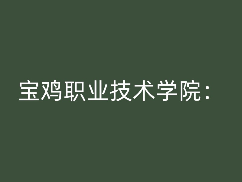 宝鸡职业技术学院：