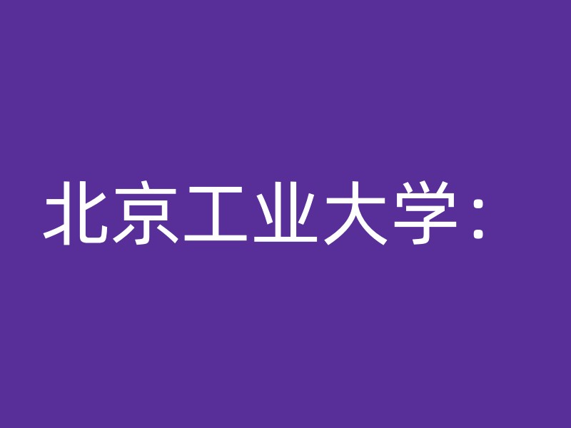 北京工业大学：