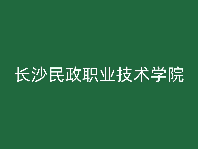 长沙民政职业技术学院