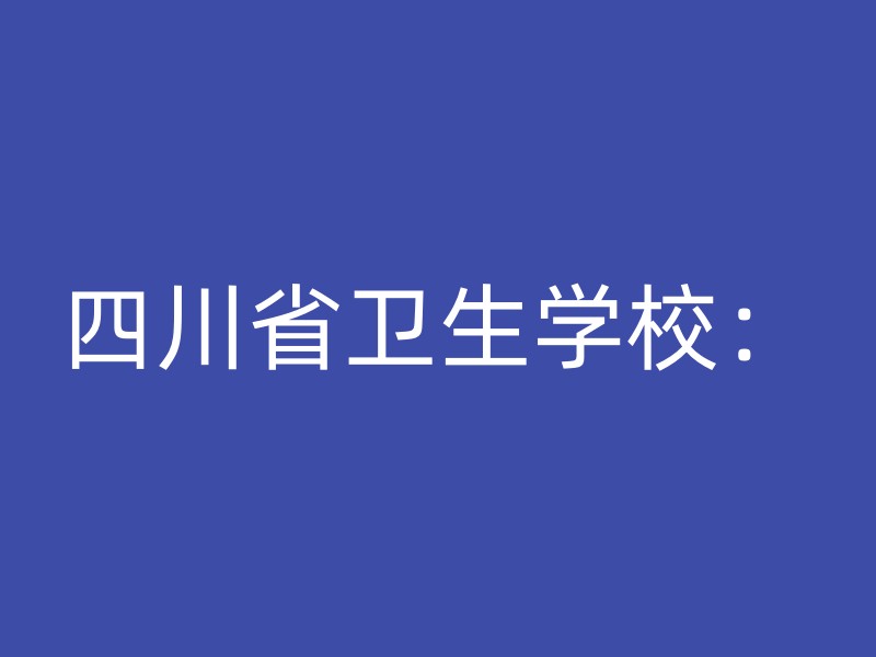 四川省卫生学校：