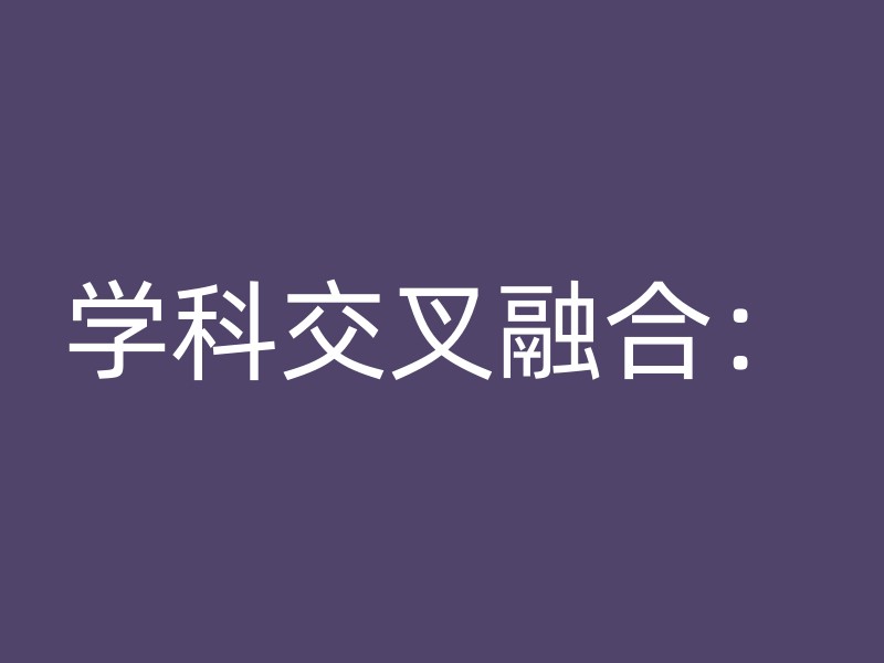 学科交叉融合：