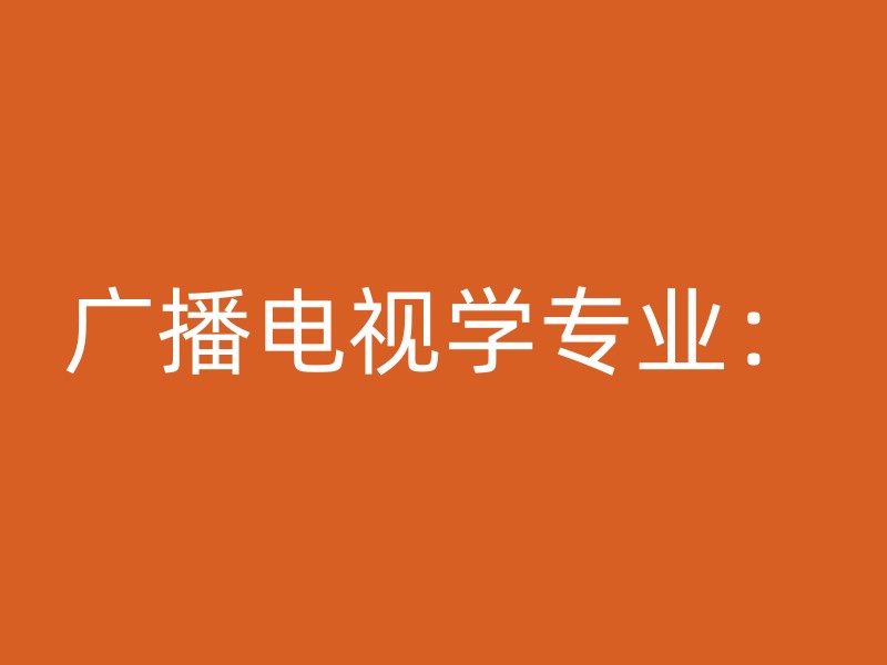 广播电视学专业：