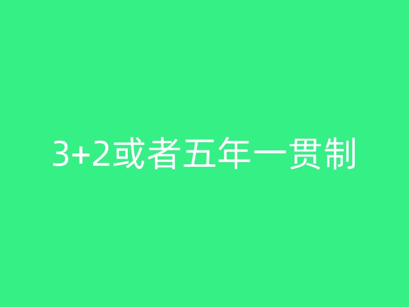 3+2或者五年一贯制