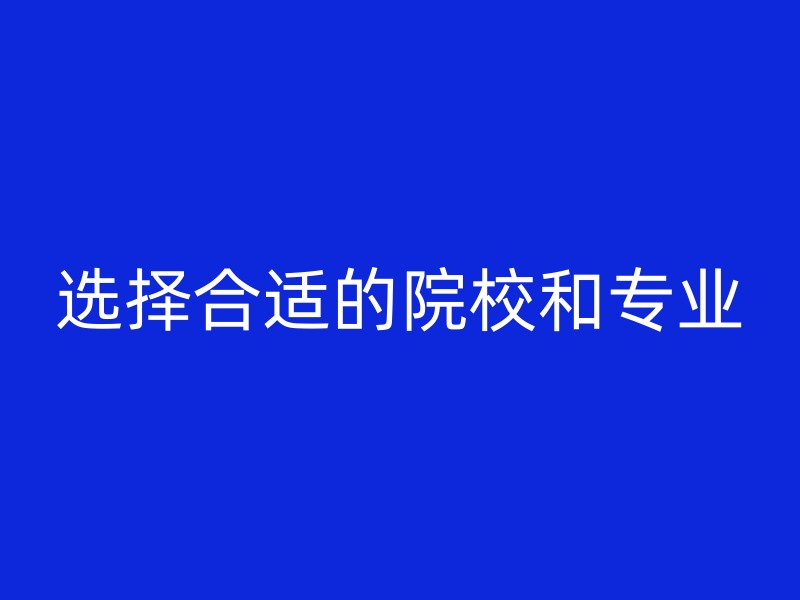 选择合适的院校和专业