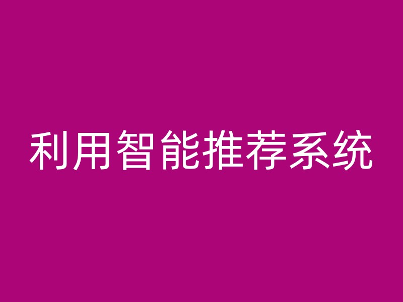 利用智能推荐系统