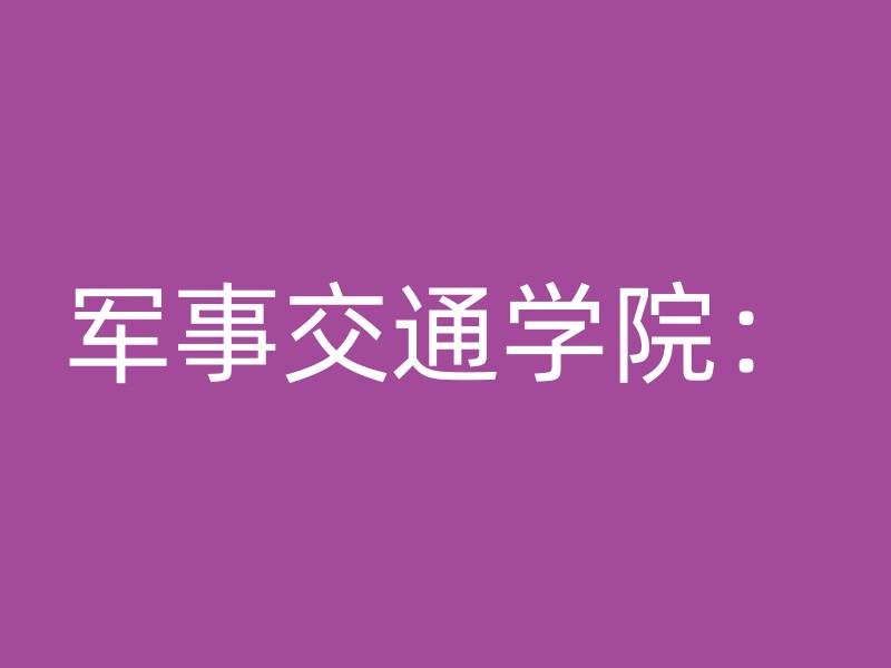 军事交通学院：