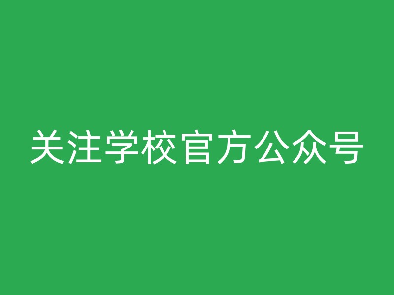 关注学校官方公众号