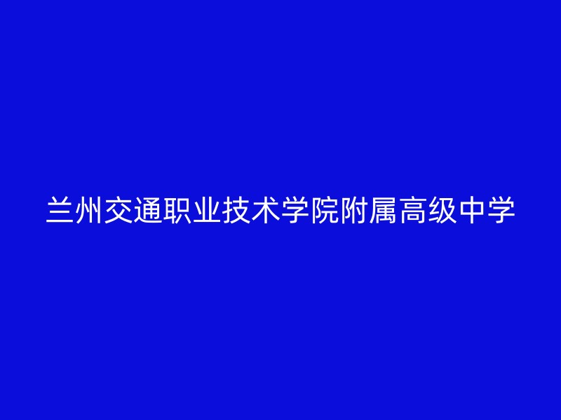 兰州交通职业技术学院附属高级中学