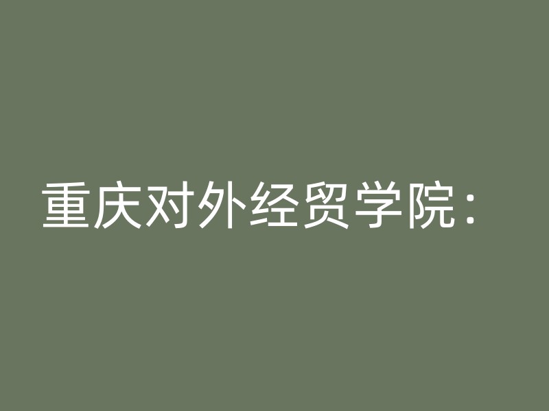 重庆对外经贸学院：