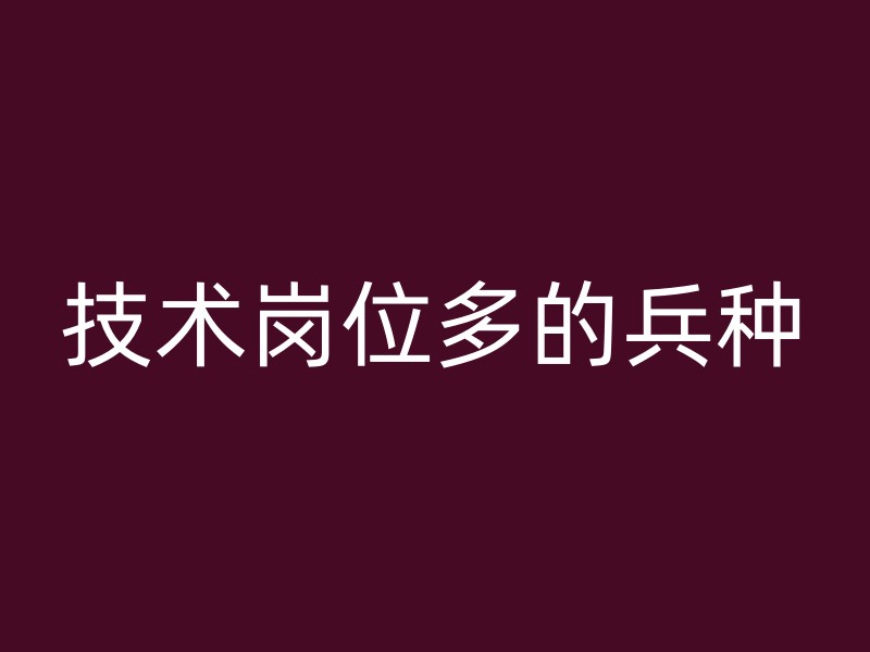 技术岗位多的兵种