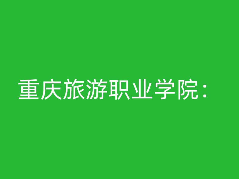 重庆旅游职业学院：