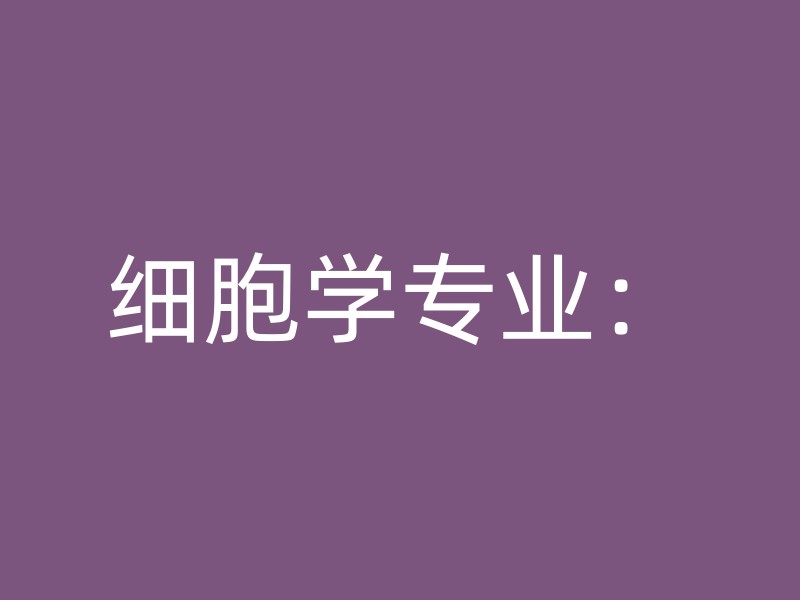 细胞学专业：