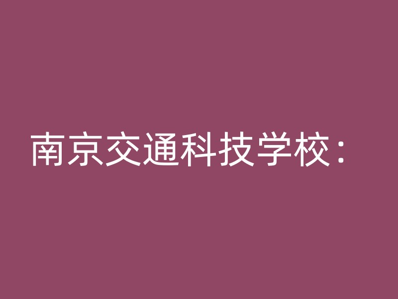 南京交通科技学校：