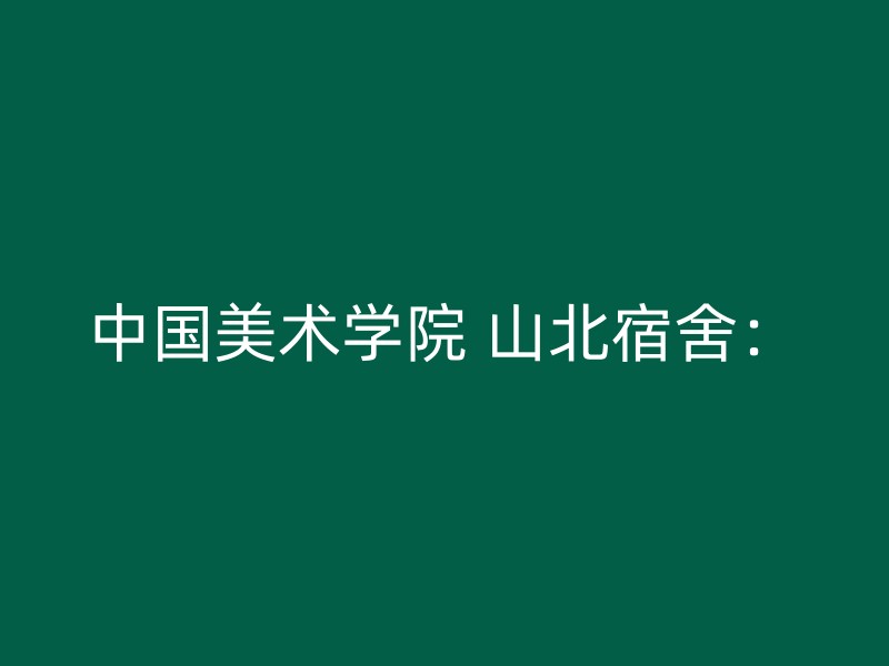 中国美术学院 山北宿舍：