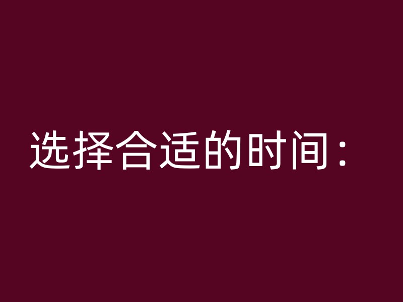 选择合适的时间：