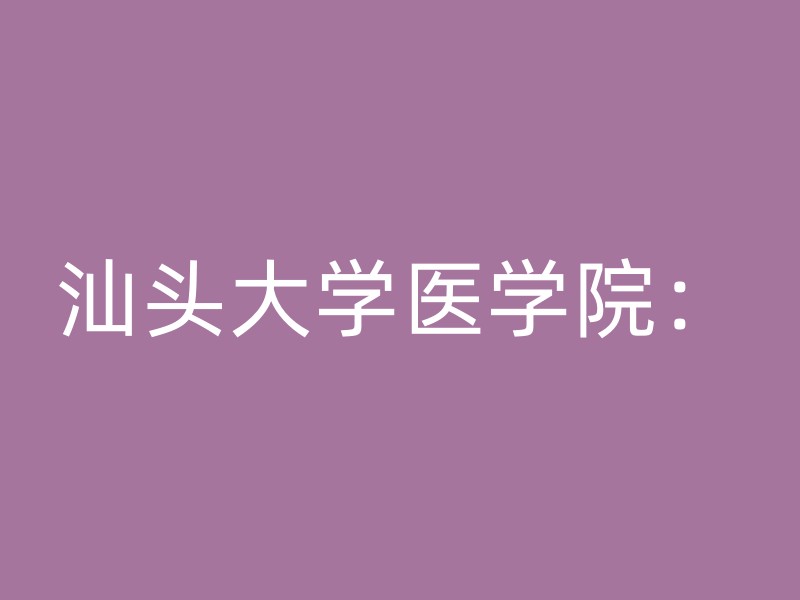 汕头大学医学院：