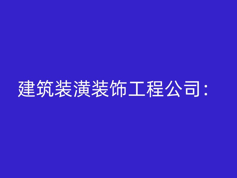 建筑装潢装饰工程公司：