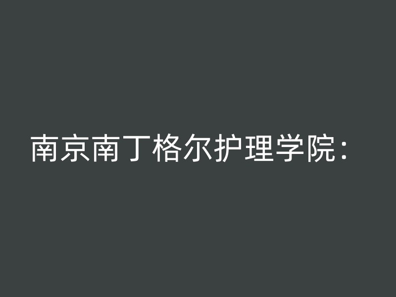 南京南丁格尔护理学院：