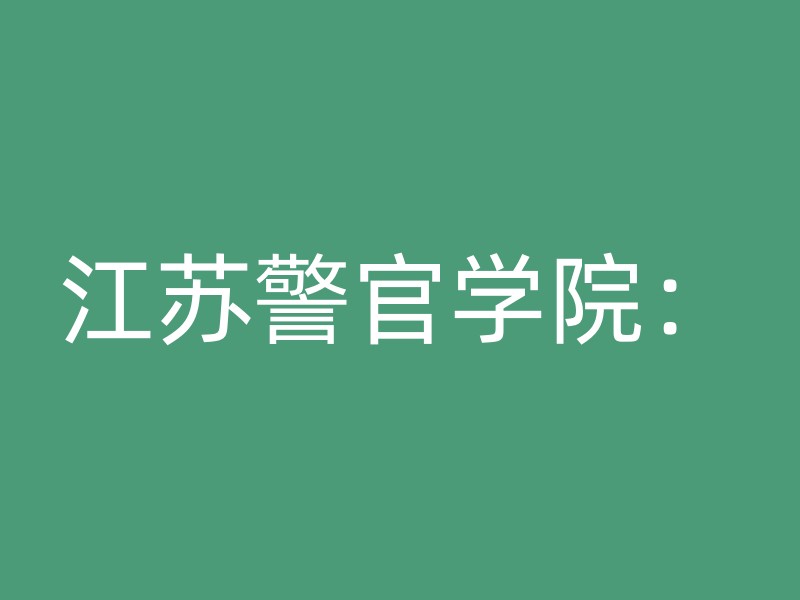 江苏警官学院：