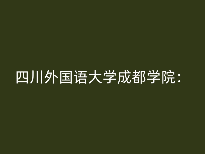 四川外国语大学成都学院：