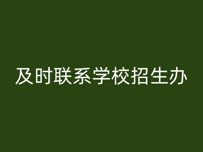 及时联系学校招生办