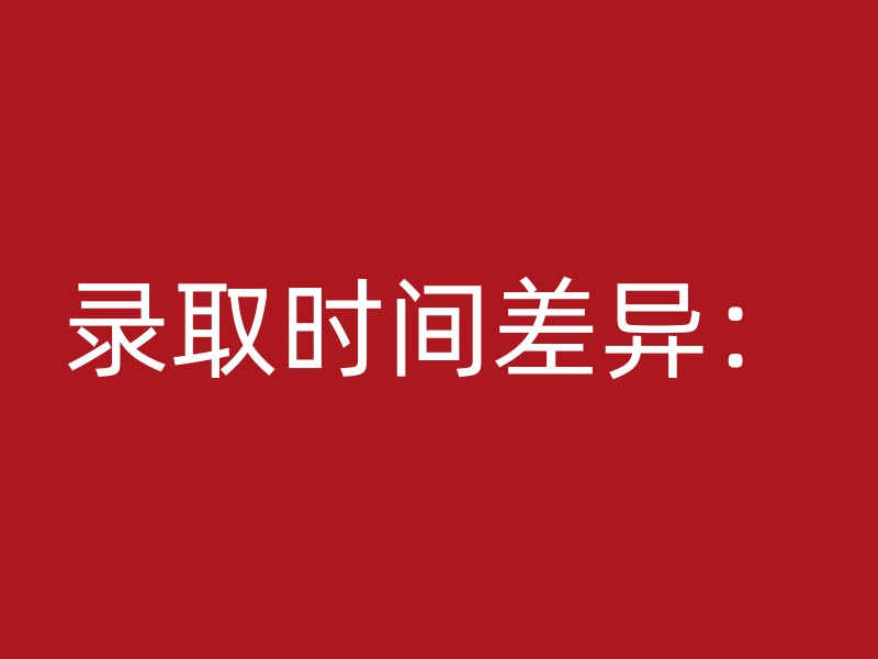 录取时间差异：