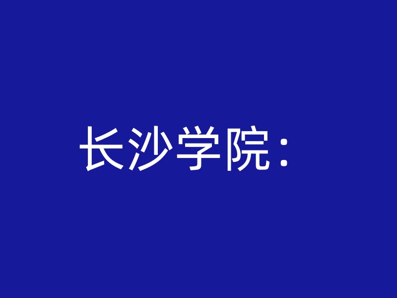 长沙学院：