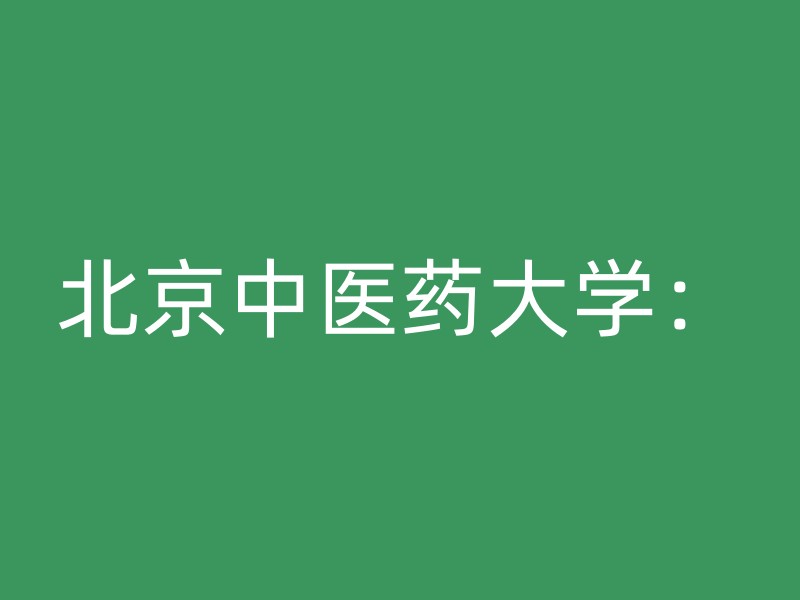 北京中医药大学：