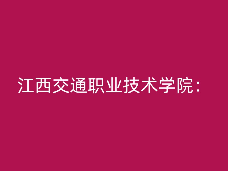 江西交通职业技术学院：