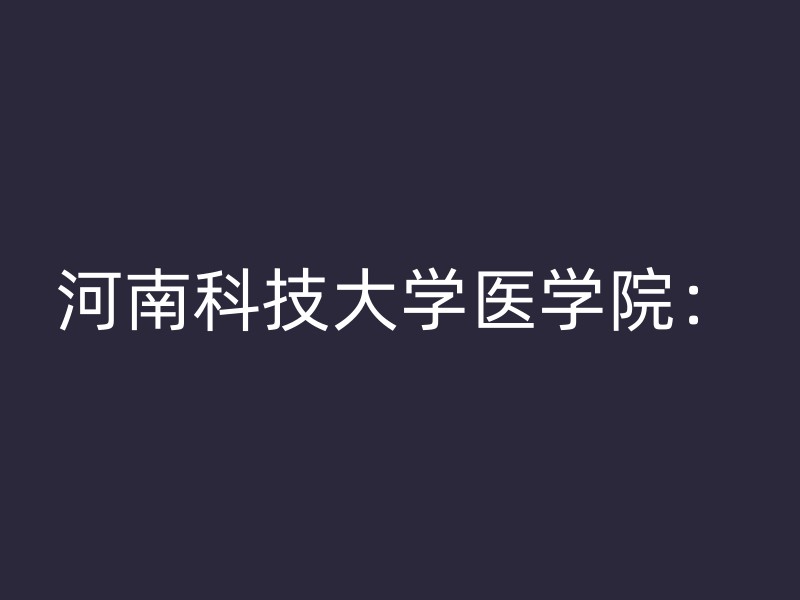 河南科技大学医学院：