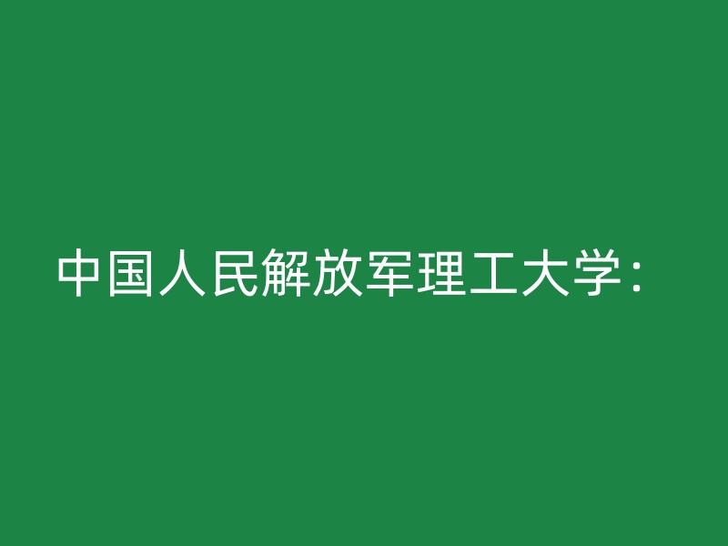 中国人民解放军理工大学：