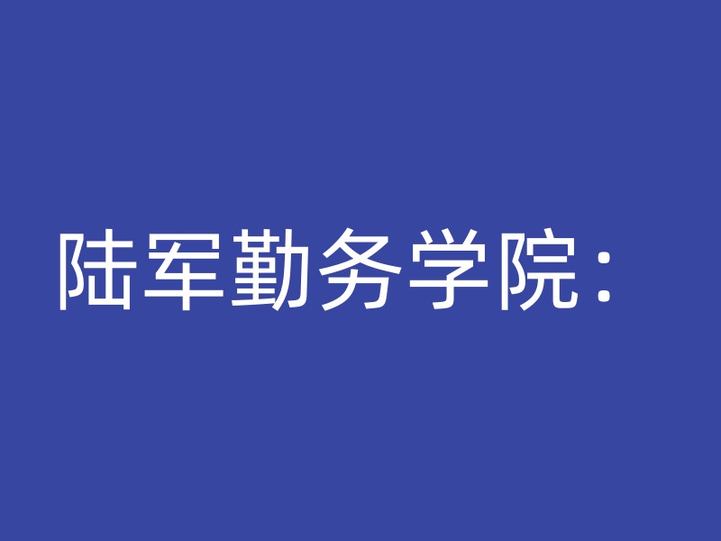 陆军勤务学院：