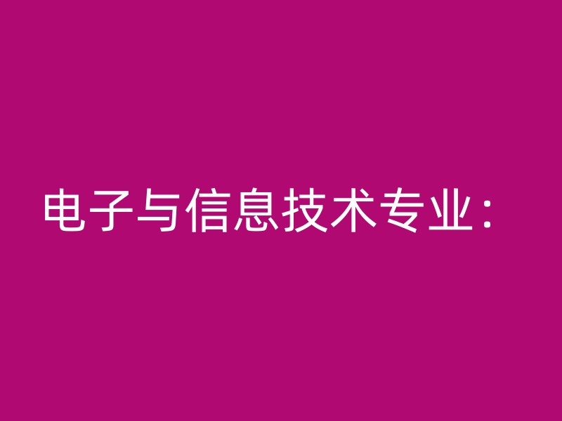 电子与信息技术专业：