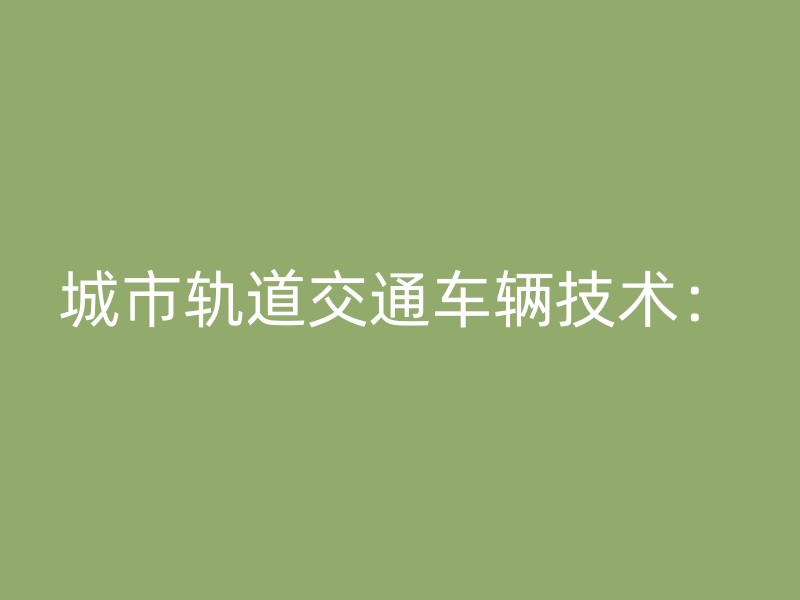 城市轨道交通车辆技术：