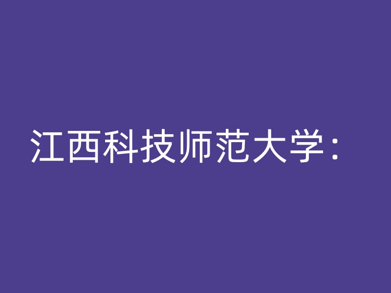 江西科技师范大学：