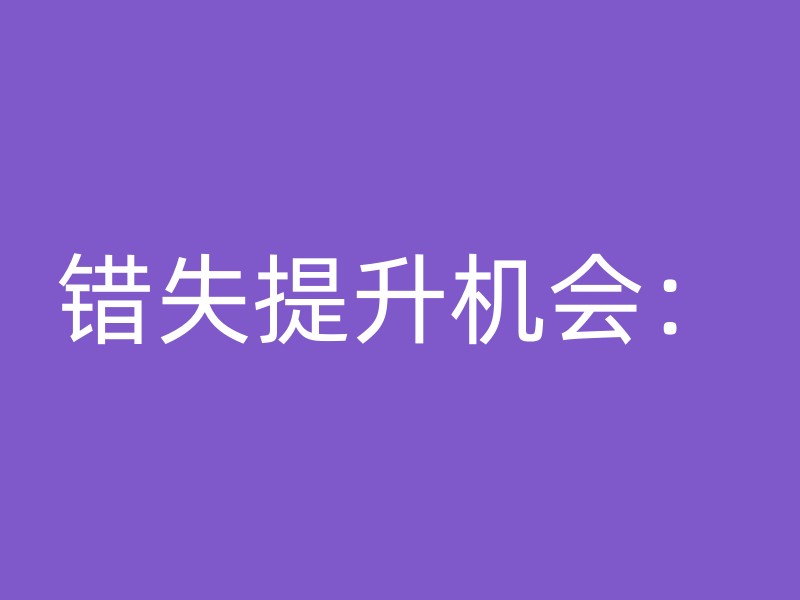 错失提升机会：